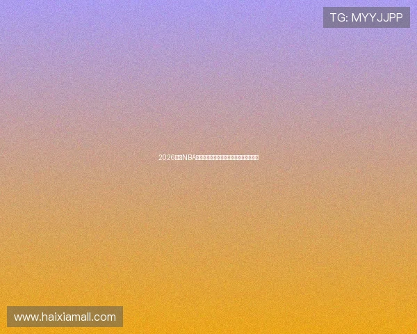 2026赛季NBA免费直播观看全攻略平台选择与赛程解析